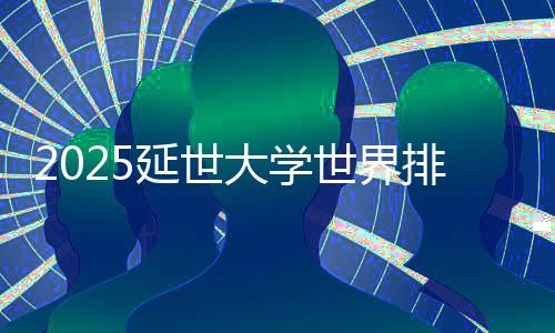 2025延世大学世界排名第几位？